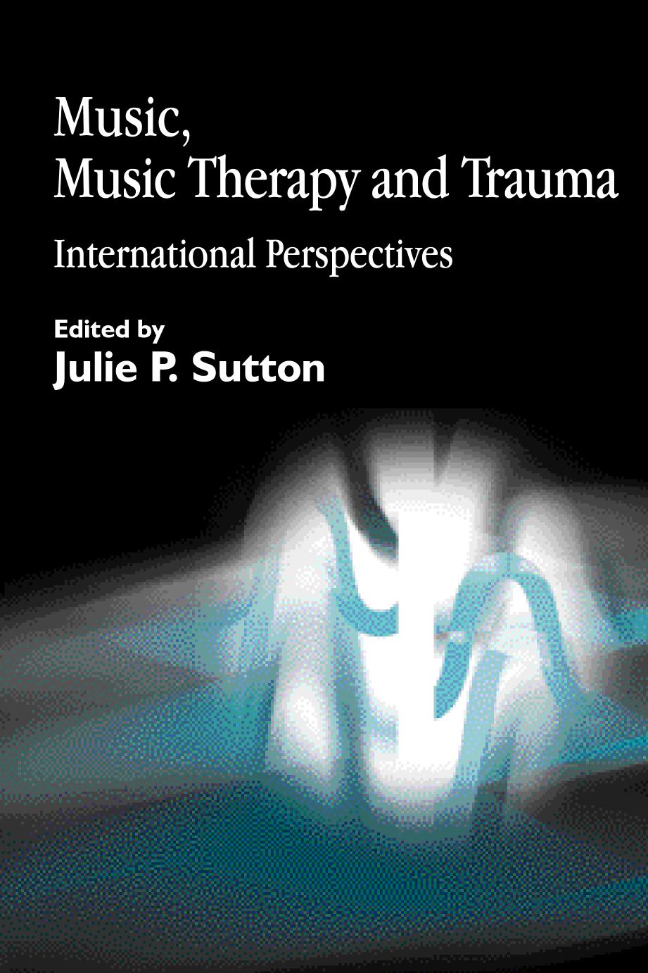 Music, Music Therapy and Trauma: International Perspectives by Julie P. Sutton