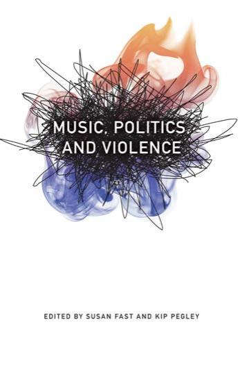 Music, Politics, and Violence by Susan Fast and Kip Pegley