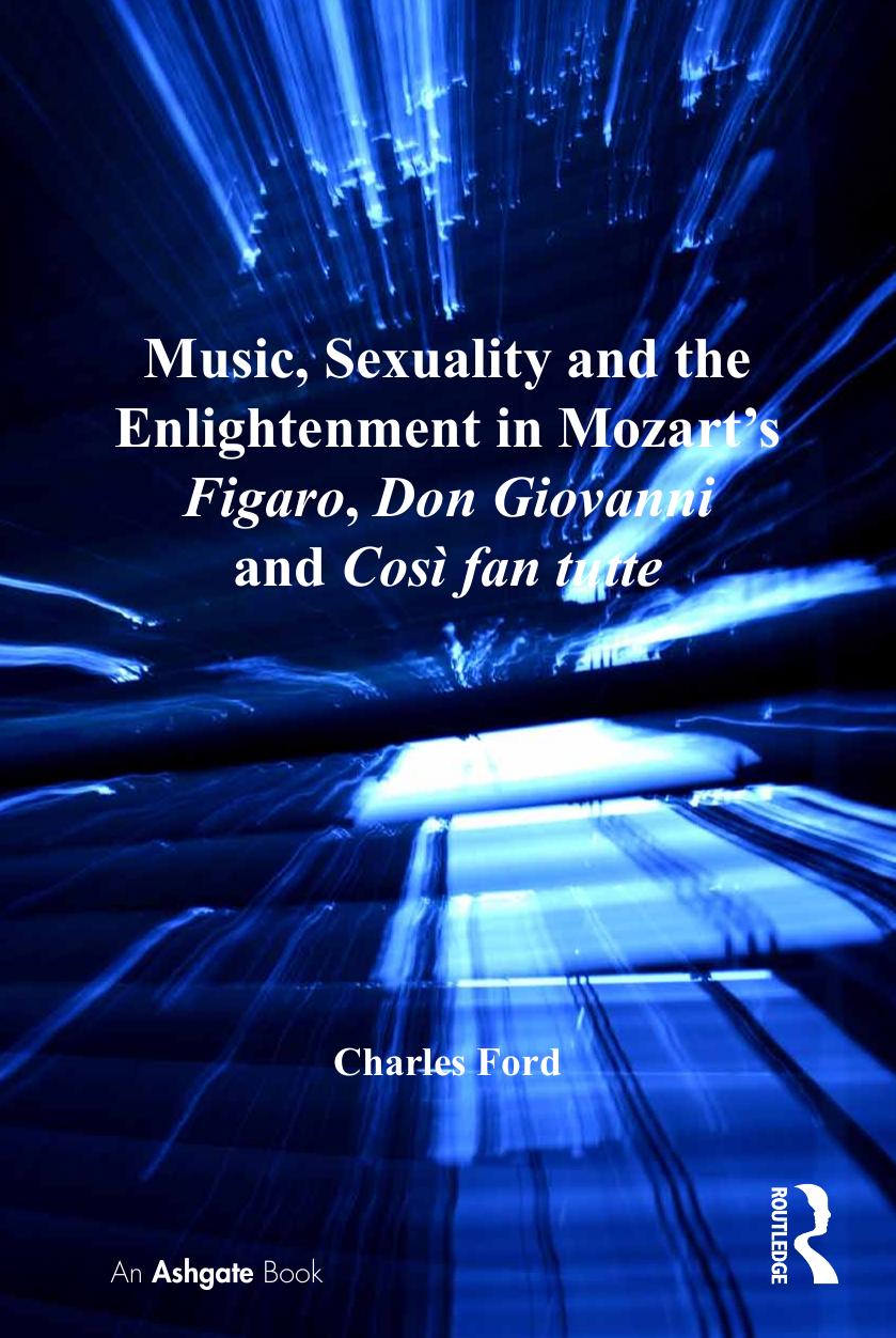 Music, Sexuality and the Enlightenment in Mozart's Figaro, Don Giovanni and CosÃ¬ Fan Tutte by Ford Charles