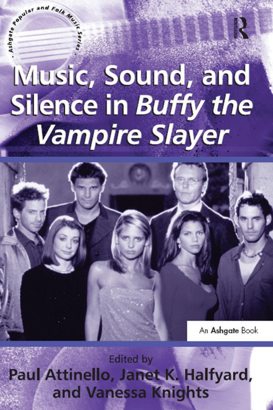 Music, Sound, and Silence in Buffy the Vampire Slayer by PAUL ATTINELLO & JANET K. HALFYARD and VANESSA KNIGHTS