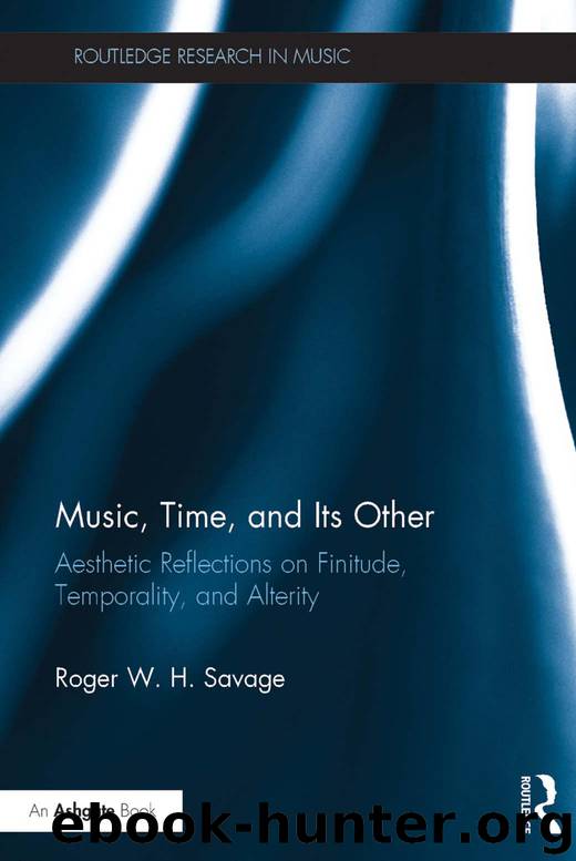 Music, Time, and Its Other: Aesthetic Reflections on Finitude, Temporality, and Alterity (Routledge Research in Music) by Savage Roger W. H