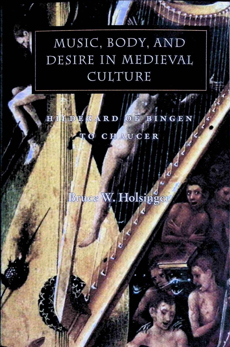 Music, body and desire in medieval culture by Bruce W. Holsinger