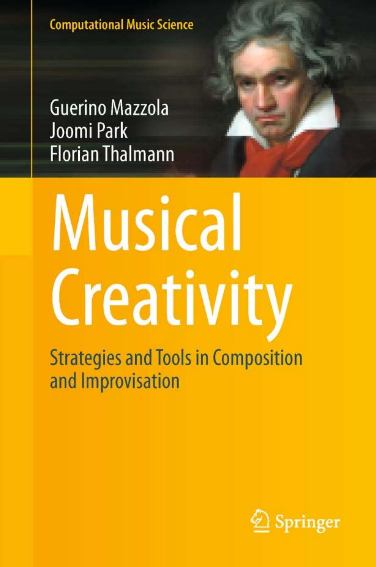 Musical Creativity: Strategies and Tools in Composition and Improvisation by Guerino Mazzola Joomi Park Florian Thalmann (auth.)