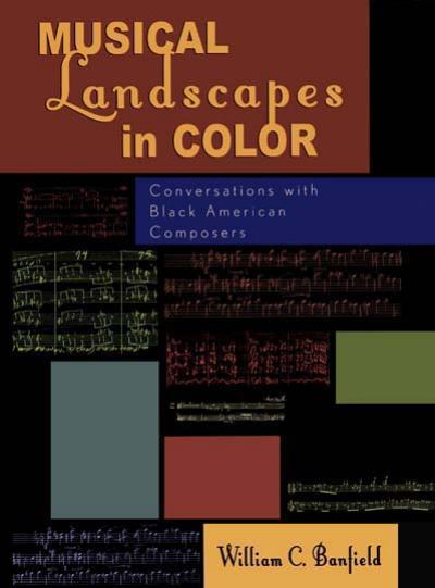 Musical Landscapes in Color: Conversations with Black American Composers by William C. Banfield