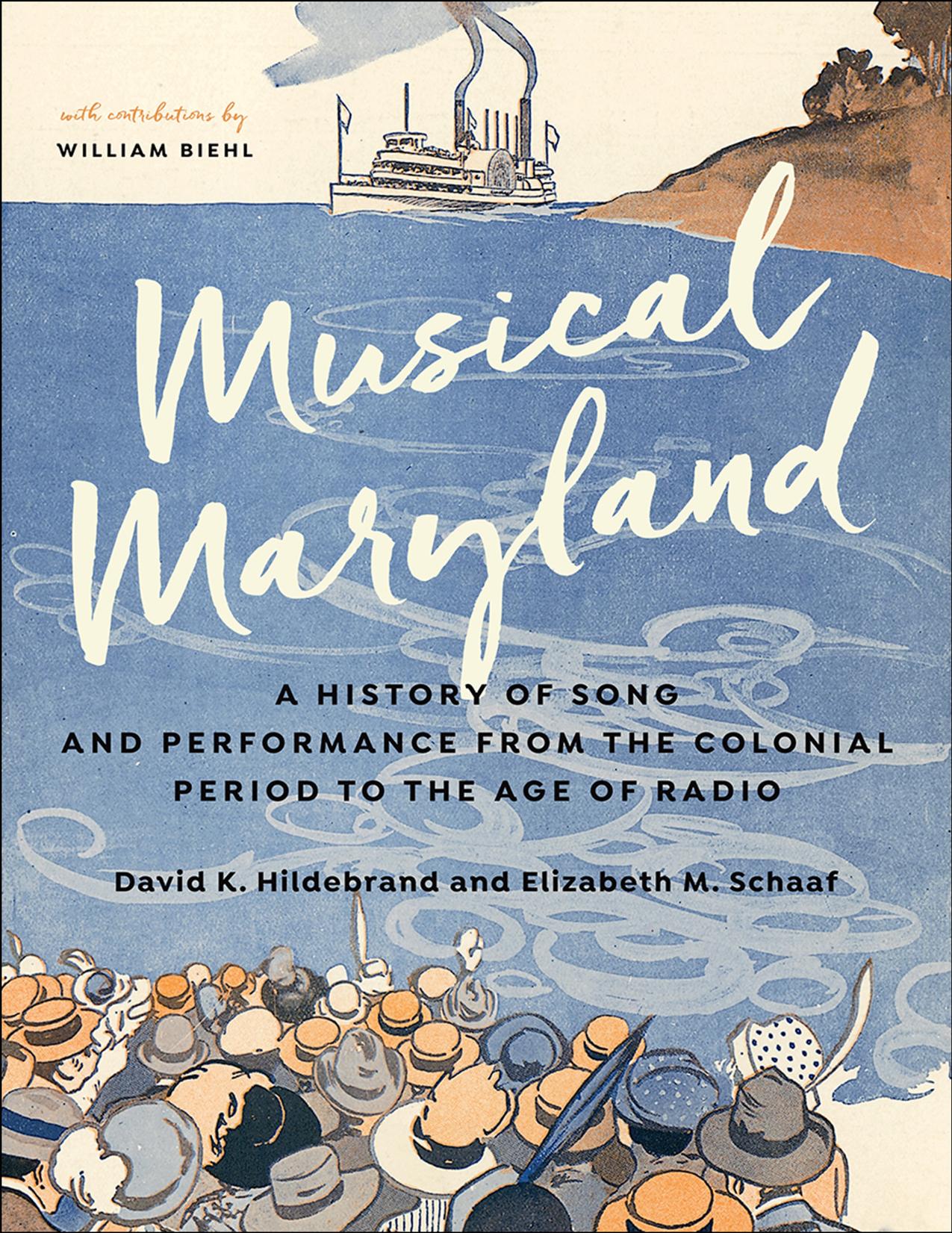 Musical Maryland: A History of Song and Performance from the Colonial Period to the Age of Radio by David K. Hildebrand & Elizabeth M. Schaaf & contributions by William Biehl