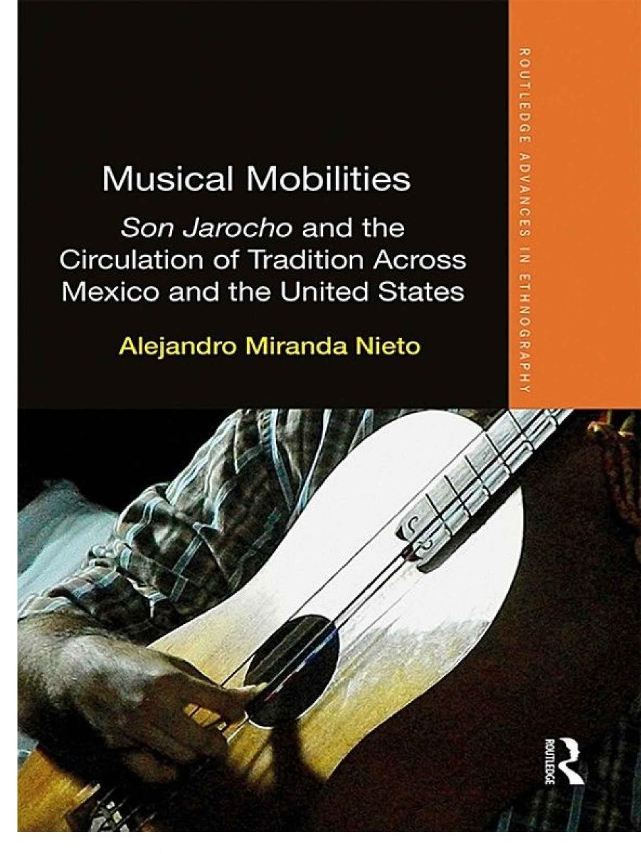 Musical Mobilities: Son Jarocho and the Circulation of Tradition across Mexico and the United States by Alejandro Miranda Nieto