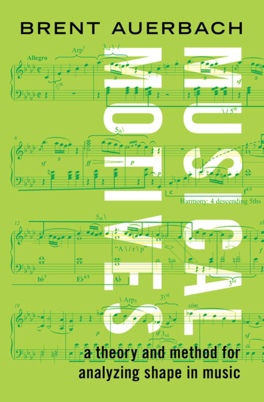 Musical Motives. A Theory and method for Analysing shape in music by Brent Auerbach