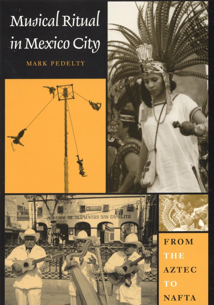 Musical Ritual in Mexico City: From the Aztec to NAFTA by Mark Pedelty