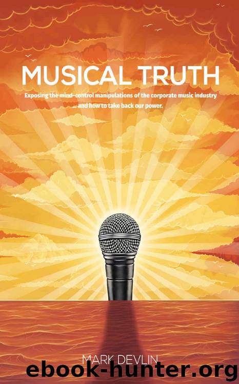 Musical Truth: Exposing the mind-control manipulations of the corporate music industry ... and how to take back our power. by Mark Devlin
