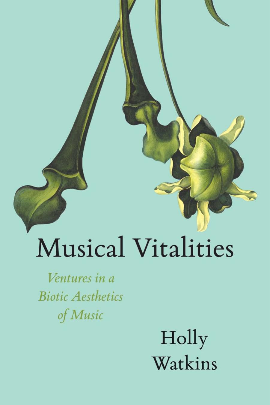 Musical Vitalities: Ventures in a Biotic Aesthetics of Music by Holly Watkins