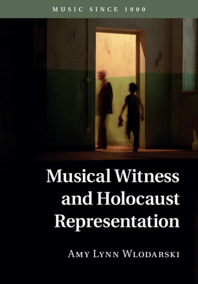 Musical Witness and Holocaust Representation by Amy Lynn Wlodarski