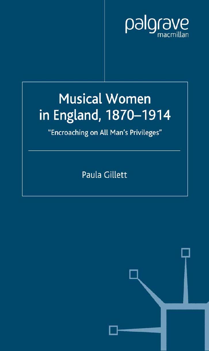 Musical Women in England, 1870â1914: Encroaching on All Manâs Privileges by Paula Gillett (auth.)