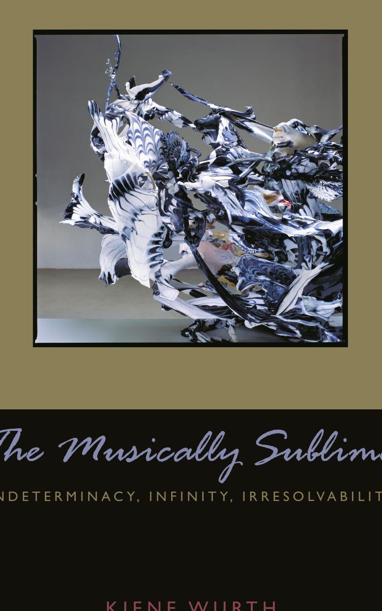 Musically Sublime: Indeterminacy, Infinity, Irresolvability by Kiene Brillenburg Wurth