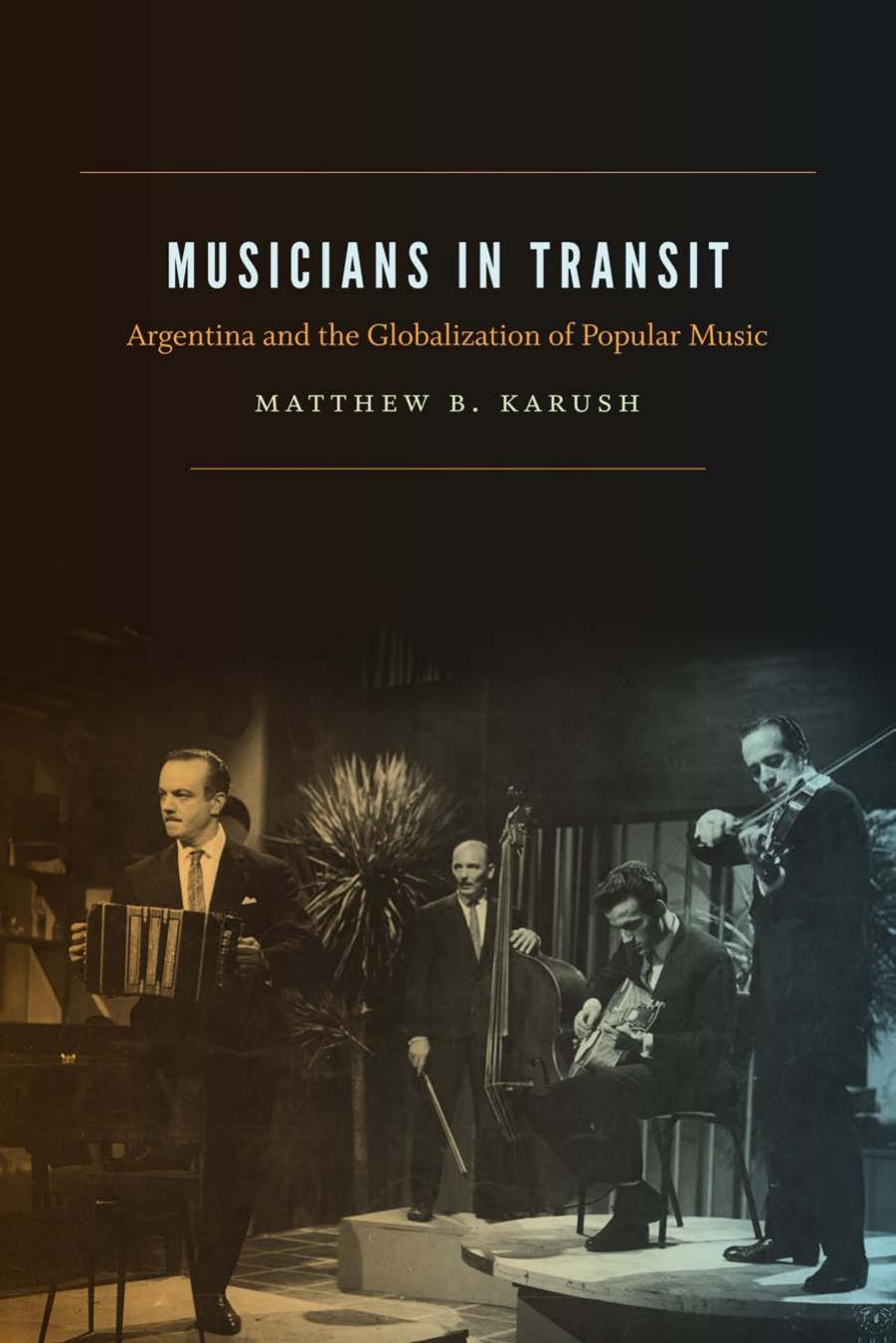 Musicians in Transit: Argentina and the Globalization of Popular Music by Matthew B. Karush