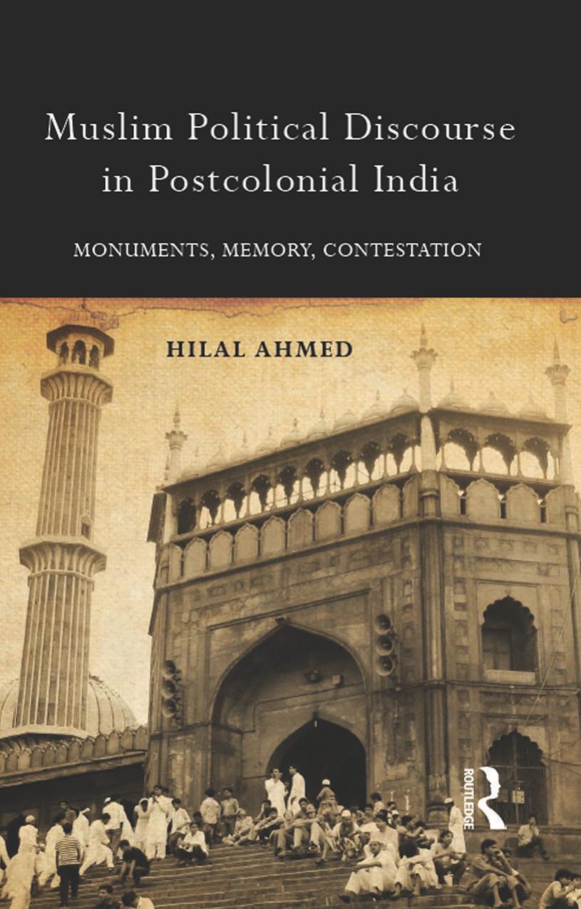 Muslim Political Discourse in Postcolonial India: Monuments, Memory, Contestation by Hilal Ahmed