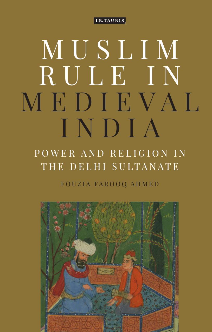 Muslim Rule in Medieval India: Power and Religion in the Delhi Sultanate by Fouzia Farooq Ahmed