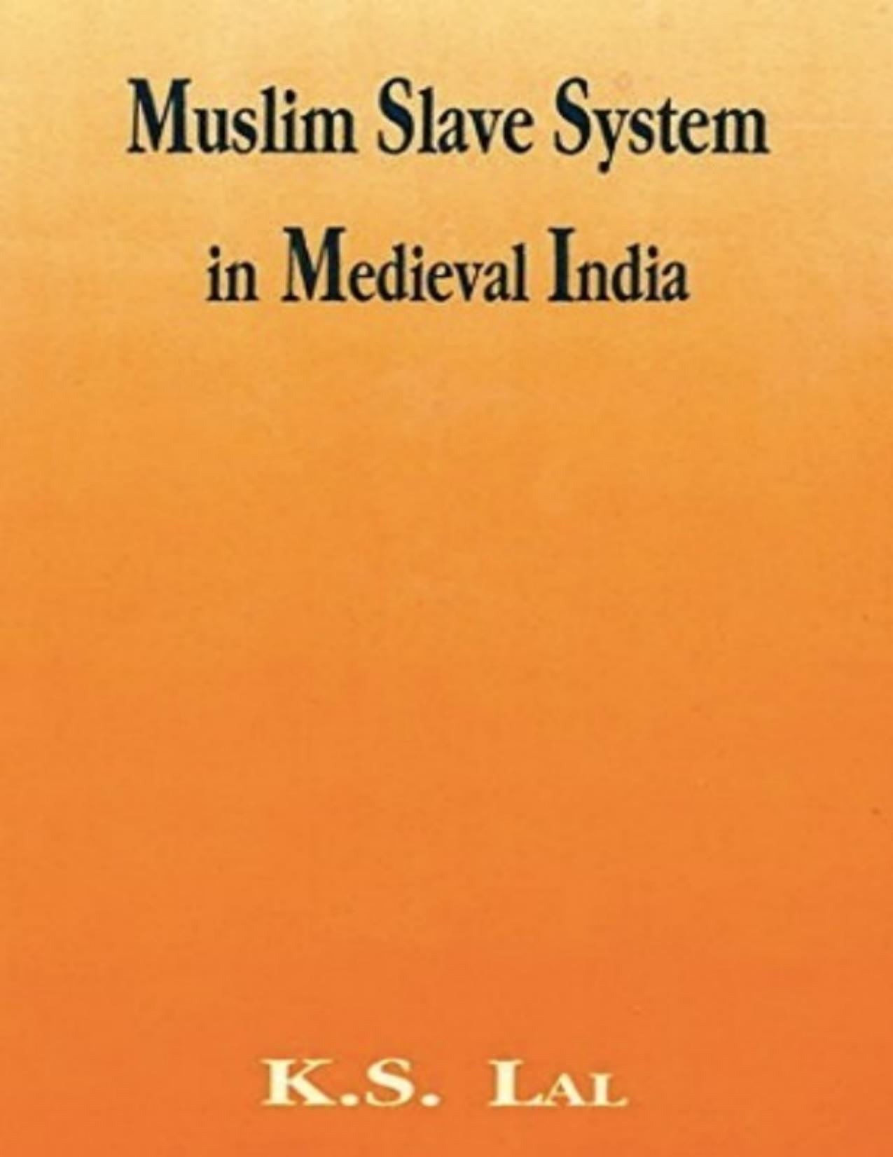 Muslim Slave System in Medieval India + Pakistan & Bangladesh by K. S. Lal