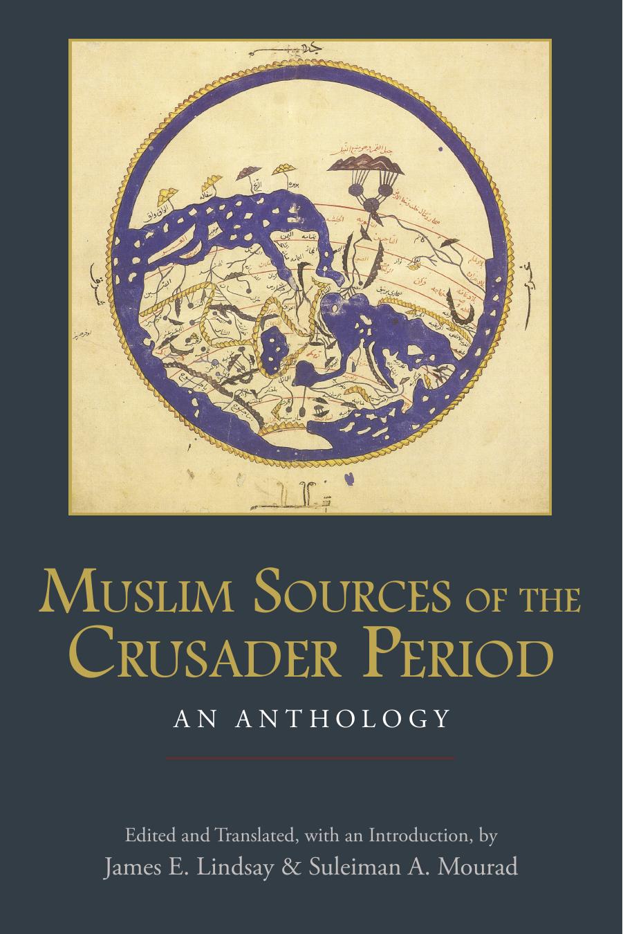 Muslim Sources of the Crusader Period: An Anthology by James E. Lindsay and Suleiman A. Mourad (ed. and trans.)