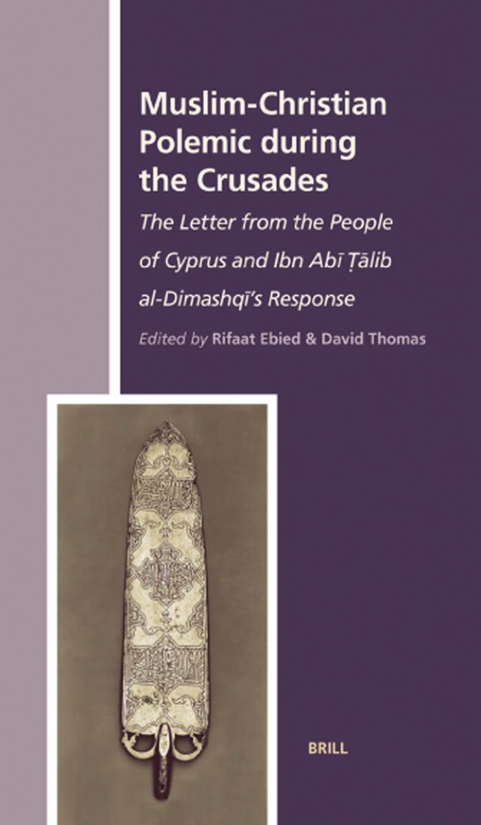 Muslim-Christian Polemic During the Crusades: The Letter From the People of Cyprus and Ibn Abi Talib Al-Dimashqi's Response (The History of Christian-Muslim Relations) by Rifaat Ebied; David Thomas