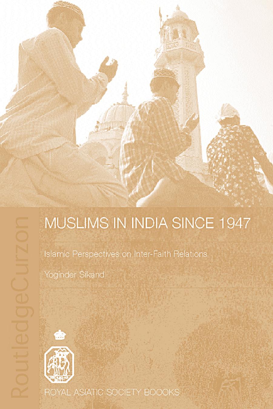 Muslims in India since 1947: Islamic Perspectives on Inter-Faith Relations by Yoginder Sikand