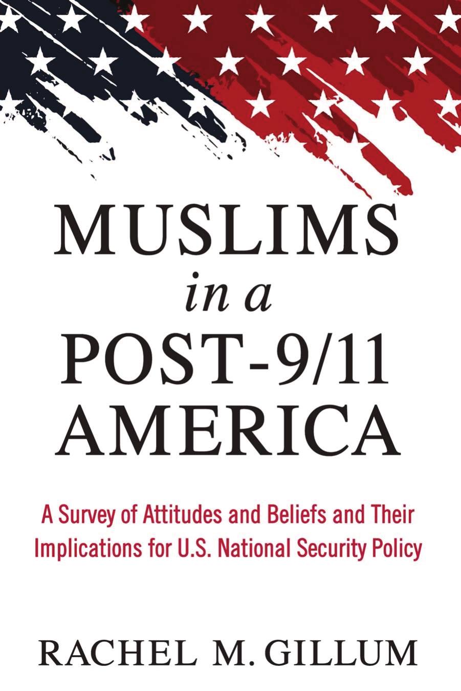 Muslims in a Post-911 America: A Survey of Attitudes and Beliefs and Their Implications for U.S. National Security Policy by Rachel M. Gillum