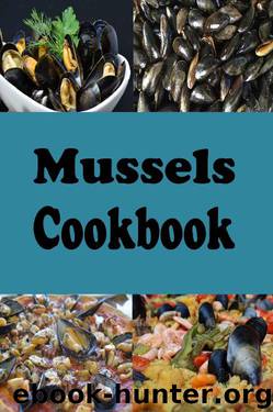 Mussels Cookbook: Steamed Mussels, Stuffed Mussels, Mussel Soup and Many More Mussel Recipes (Seafood Recipes Book 3) by Laura Sommers