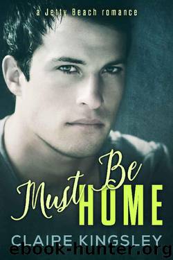 Must Be Home (A Jetty Beach Romance Book 4) by Claire Kingsley