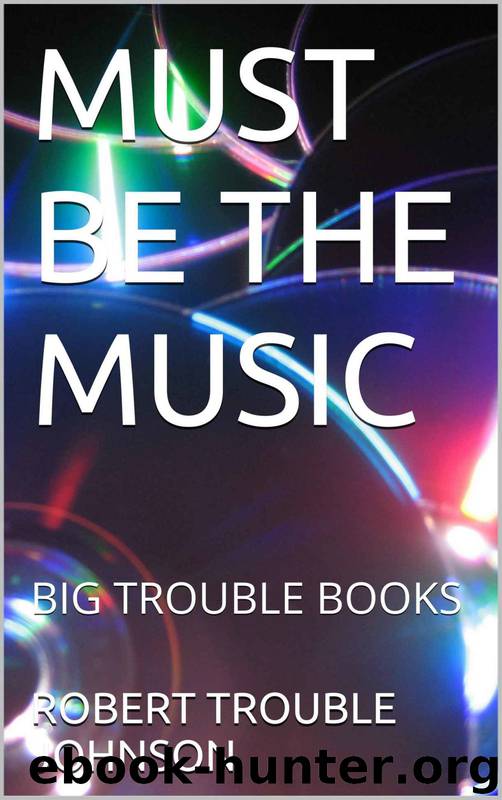 Must Be the Music: Big Trouble Books by Robert Trouble Johnson