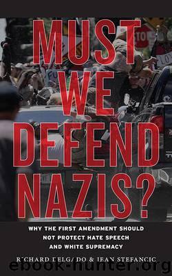 Must We Defend Nazis?: Why the First Amendment Should Not Protect Hate Speech and White Supremacy by Jean Stefancic & Richard Delgado