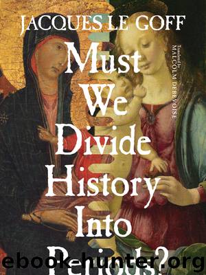 Must We Divide History Into Periods? by Le Goff Jacques; DeBevoise Malcolm;