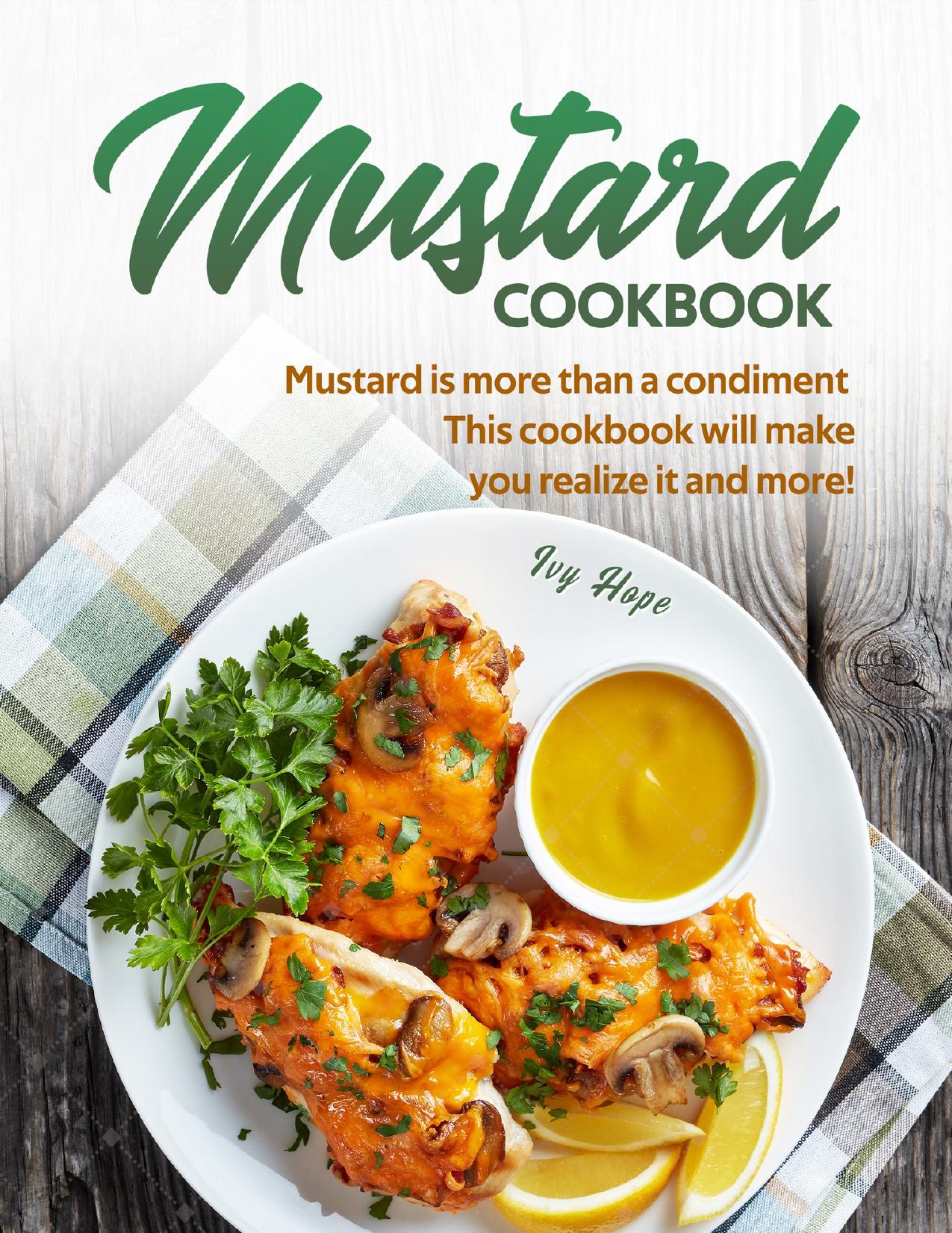Mustard Cookbook: Mustard is more than a condiment - This cookbook will make you realize it and more! by Hope Ivy