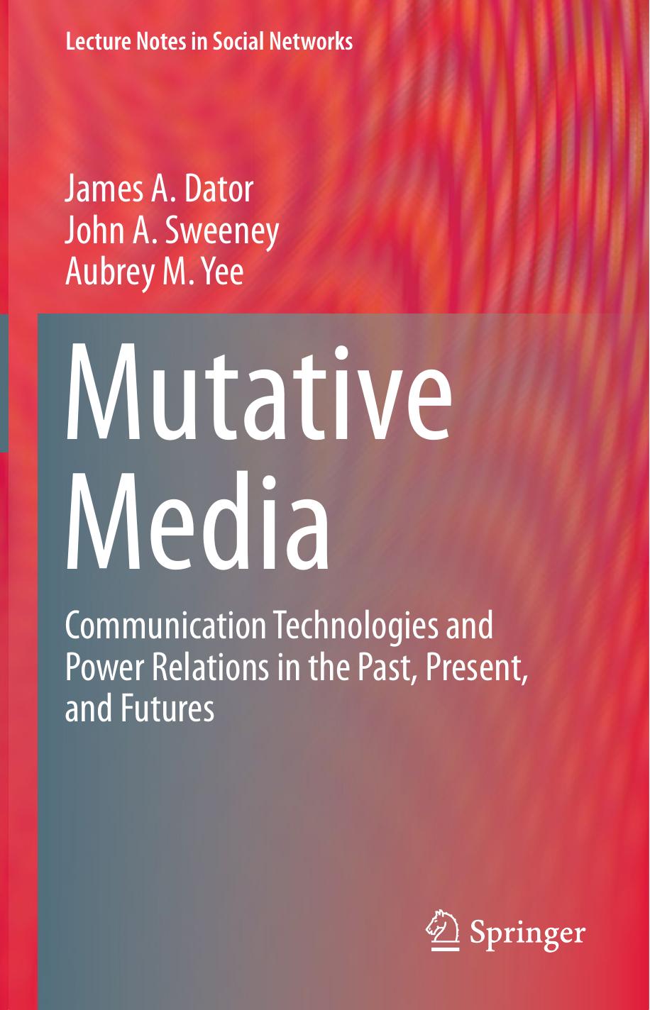 Mutative Media Communication Technologies and Power Relations in the Past, Present, and Futures by Dator James A.;Sweeney John A.;Yee Aubrey M