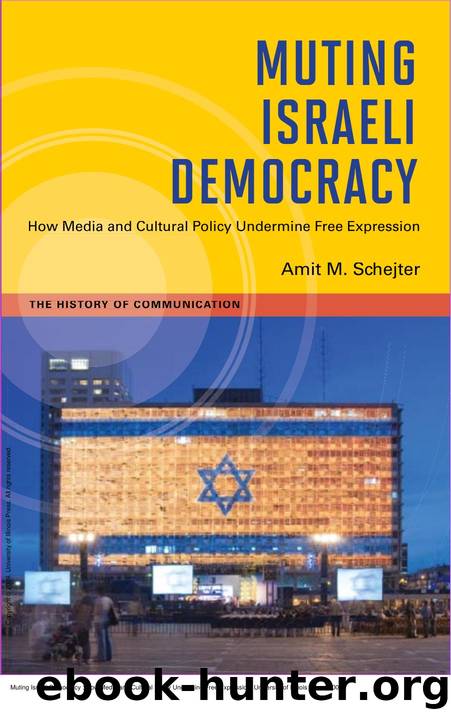 Muting Israeli Democracy : How Media and Cultural Policy Undermine Free Expression by Amit M. Schejter