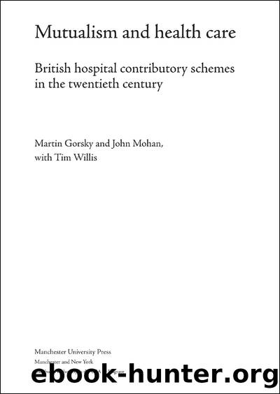 Mutualism and Health Care: Hospital Contributory Schemes in Twentieth-Century Britain by Martin Gorsky & John Mohan & Tim Willis