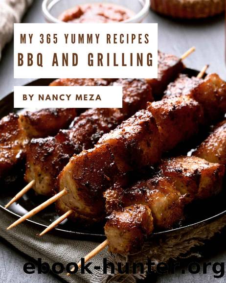 My 365 Yummy BBQ and Grilling Recipes: Making More Memories in your Kitchen with Yummy BBQ and Grilling Cookbook! by Nancy Meza