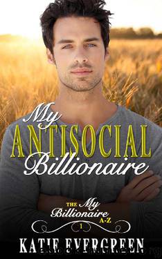 My Antisocial Billionaire: A Clean Billionaire Romance (My Billionaire A-Z Book 1) by Katie Evergreen