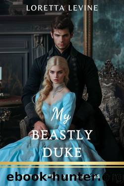 My Beastly Duke: A Steamy Marriage of Convenience Historical Regency Romance Novel by Loretta Levine