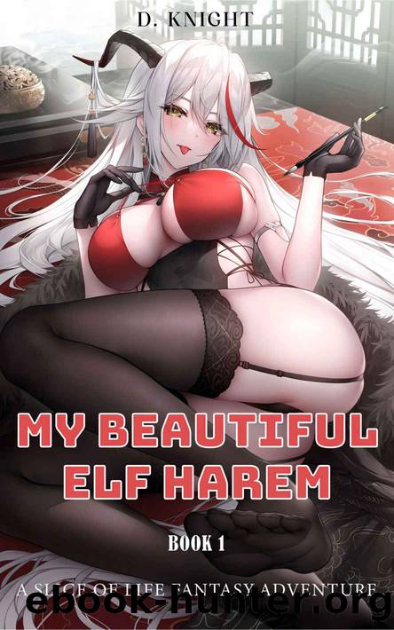 My Beautiful Elf Harem: Action Adventure Ecchi Fantasy Isekai LitRPG Smut Book 1 by D. Knight