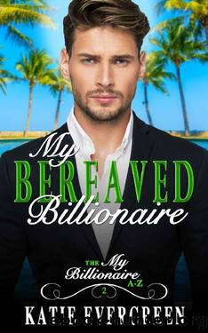 My Bereaved Billionaire_A Clean Billionaire Romance by Katie Evergreen