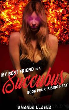 My Best Friend is a Succubus 4: Book Four: Rising Heat by Amanda Clover