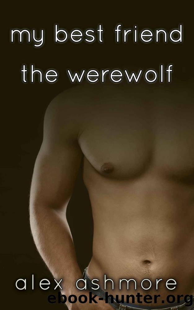 My Best Friend the Werewolf (Gay Werewolf Shifter Erotic Romance) by Alex Ashmore