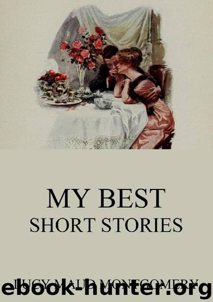 My Best Short Stories (Extended Annotated Edition) by Lucy Maud Montgomery