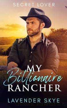 My Billionaire Rancher : Secret Lover by Lavender Skye