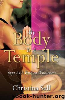 My Body Is A Temple: Yoga As A Path to Wholeness by Sell Christina