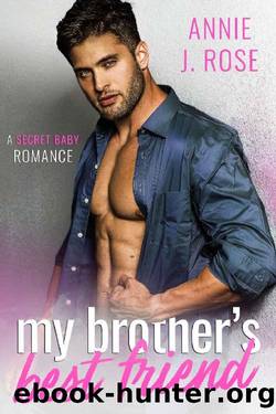 My Brother's Best Friend: A Secret Baby Romance (Holiday Romances Book 3) by Annie J. Rose