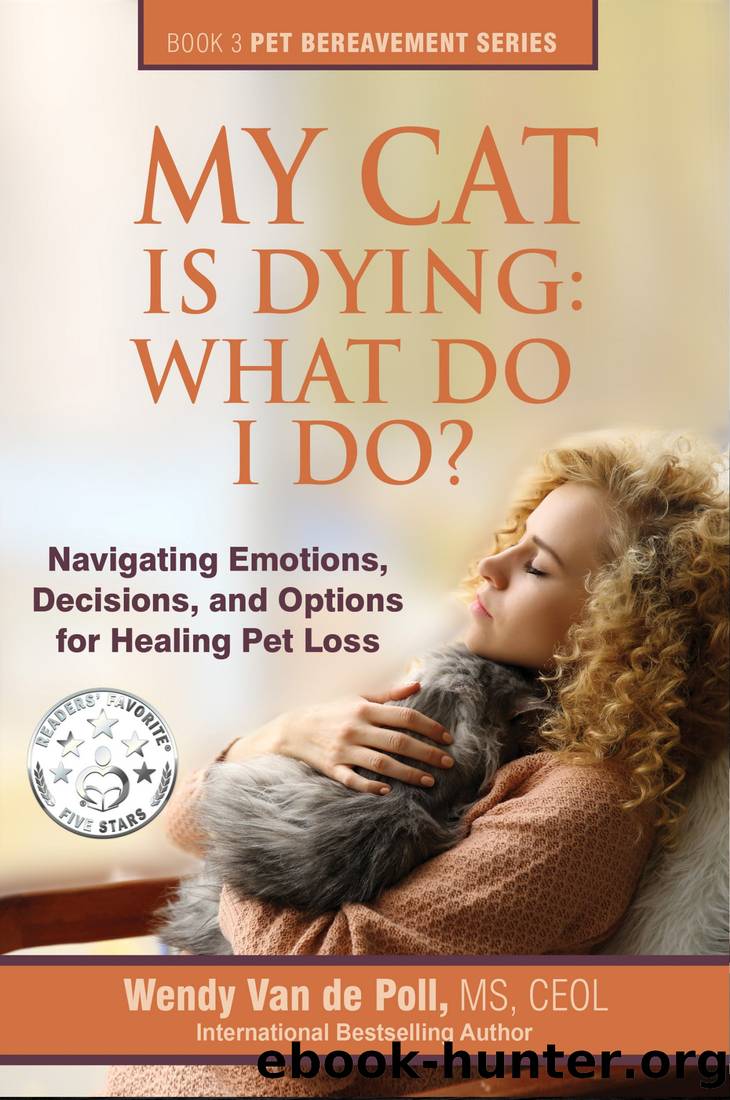 My Cat Is Dying_What Do I Do?_Navigating Emotions, Decisions, and Options for Healing by Wendy Van de Poll