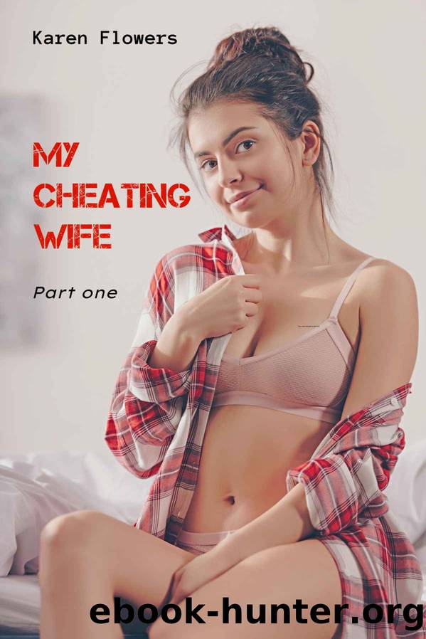 My Cheating Wife : Part One by Karen Flowers
