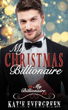 My Christmas Billionaire: A Clean Billionaire Romance (My Billionaire A-Z Book 3) by Katie Evergreen