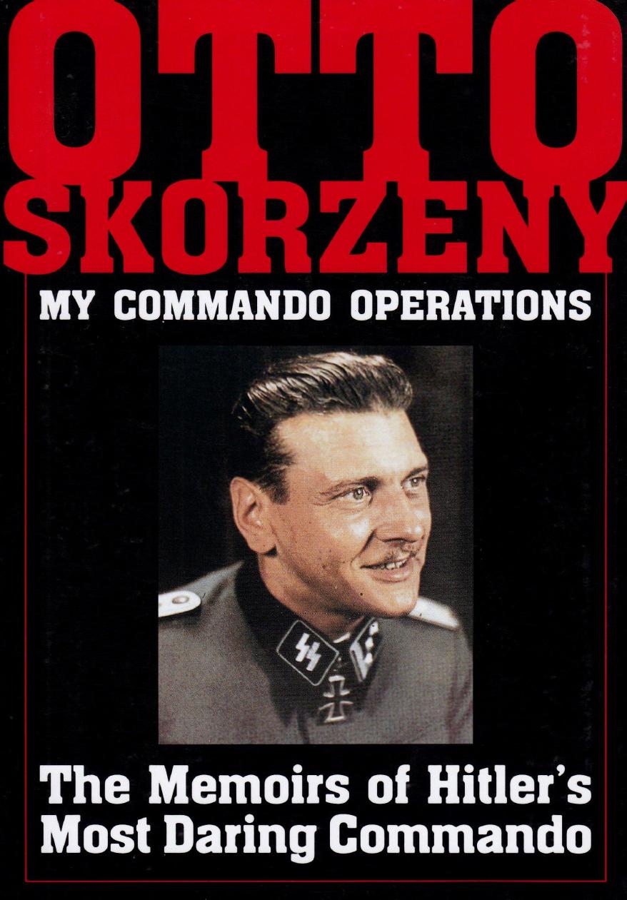 My Commando Operations: The Memoirs of Hitler's Most Daring Commando by Otto Skorzeny