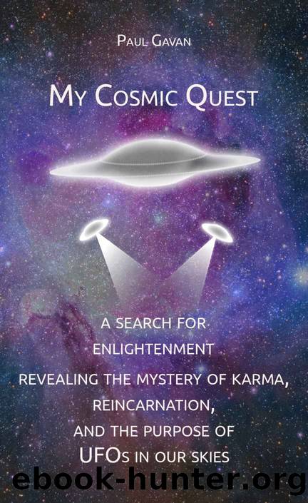 My Cosmic Quest: A Search for Enlightenment: Revealing the Mystery of Karma, Reincarnation, and the Purpose of UFOs in Our Skies by Gavan Paul
